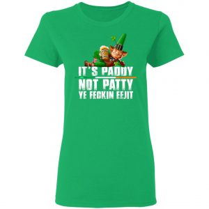 Its Paddy Not Patty Ye Feckin Eejit St. Patricks Day T-Shirt, Long Sleeve, Hoodie