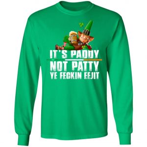 Its Paddy Not Patty Ye Feckin Eejit St. Patricks Day T-Shirt, Long Sleeve, Hoodie