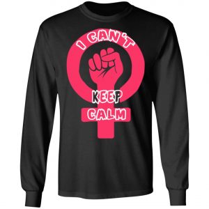 I Cant Keep Calm - International Womens Day T-Shirt, Long Sleeve