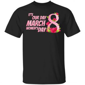 Its our Day 8 March Womens Day – International Womens Day T-Shirt, Long Sleeve Its our Day 8 March Womens Day – International Womens Day T-Shirt, Long Sleeve