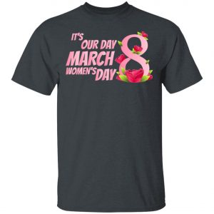 Its our Day 8 March Womens Day – International Womens Day T-Shirt, Long Sleeve