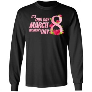 Its our Day 8 March Womens Day - International Womens Day T-Shirt, Long Sleeve