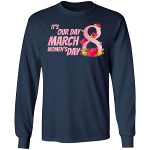 Its our Day 8 March Womens Day - International Womens Day T-Shirt, Long Sleeve