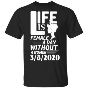 Life is Female – A day without Women – 8th March 2020 – International Womens Day Shirt, Long Sleeve Life is Female – A day without Women – 8th March 2020 – International Womens Day Shirt, Long Sleeve