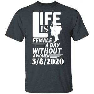 Life is Female – A day without Women – 8th March 2020 – International Womens Day Shirt, Long Sleeve