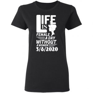 Life is Female - A day without Women - 8th March 2020 - International Womens Day Shirt, Long Sleeve