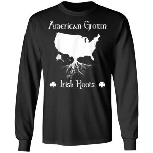 American Grown Irish Roots Ireland St. Patricks Day T-Shirt, Long Sleeve, Tank Top