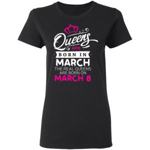 Real Queens are born on March 8 - International Womens Day T-Shirt, Hoodie
