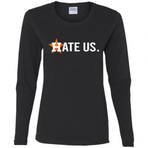 Baseball Houston Astros Hate Us Ladies Tee, Long Sleeve