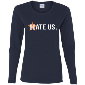 Baseball Houston Astros Hate Us Ladies Tee, Long Sleeve