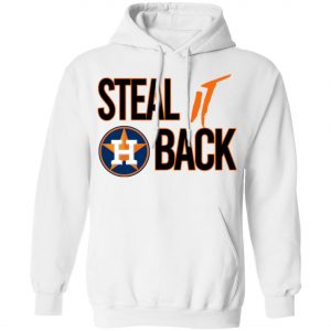 Steal It Back Shirt – Houston Astros 2020 T-Shirt, Long Sleeve, Hoodie