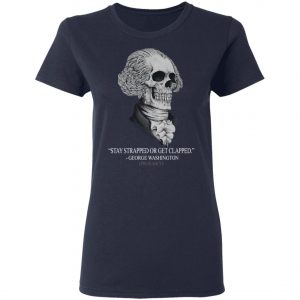 Stay Strapped Or Get Clapped George Washington Shirt, Long Sleeve, Hoodie
