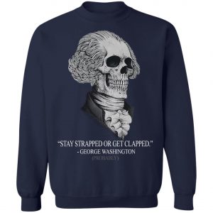 Stay Strapped Or Get Clapped George Washington Shirt, Long Sleeve, Hoodie