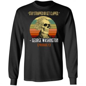 Stay Strapped Or Get Clapped George Washington Vintage Shirt, Long Sleeve, Hoodie