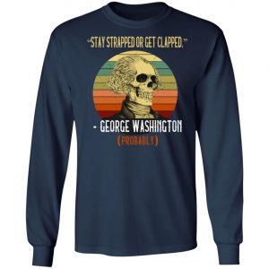 Stay Strapped Or Get Clapped George Washington Vintage Shirt, Long Sleeve, Hoodie