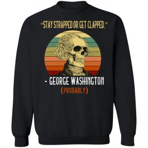 Stay Strapped Or Get Clapped George Washington Vintage Shirt, Long Sleeve, Hoodie