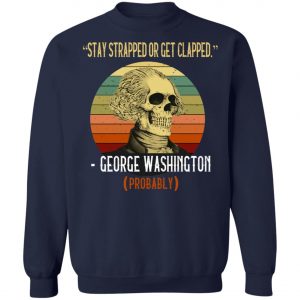 Stay Strapped Or Get Clapped George Washington Vintage Shirt, Long Sleeve, Hoodie