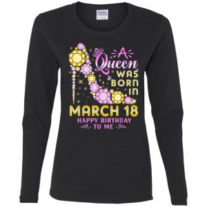 A Queen Was Born In March 18 Happy Birthday To Me Vintage T-Shirt, Long Sleeve, Hoodie