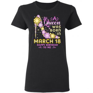 A Queen Was Born In March 18 Happy Birthday To Me Vintage T-Shirt, Long Sleeve, Hoodie