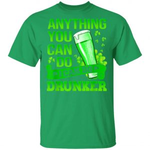 Anything You Can Do I Can Do Drunker Patricks Day T-Shirt, Long Sleeve