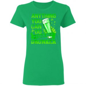 Anything You Can Do I Can Do Drunker Patricks Day T-Shirt, Long Sleeve