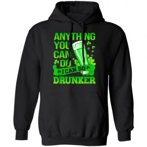 Anything You Can Do I Can Do Drunker Patricks Day T-Shirt, Long Sleeve
