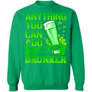 Anything You Can Do I Can Do Drunker Patricks Day T-Shirt, Long Sleeve