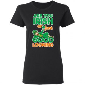 Are You Irish Or Just Good Looking St Patricks Day T-Shirt, Long Sleeve