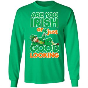 Are You Irish Or Just Good Looking St Patricks Day T-Shirt, Long Sleeve