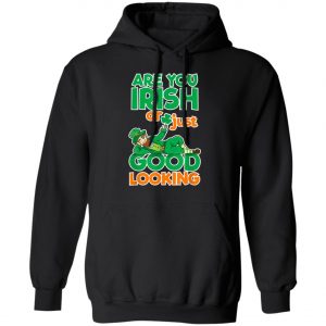 Are You Irish Or Just Good Looking St Patricks Day T-Shirt, Long Sleeve