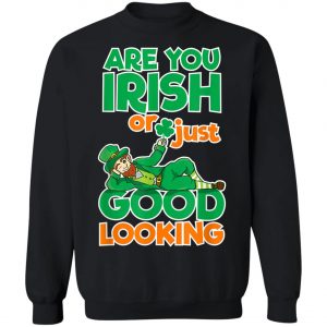 Are You Irish Or Just Good Looking St Patricks Day T-Shirt, Long Sleeve