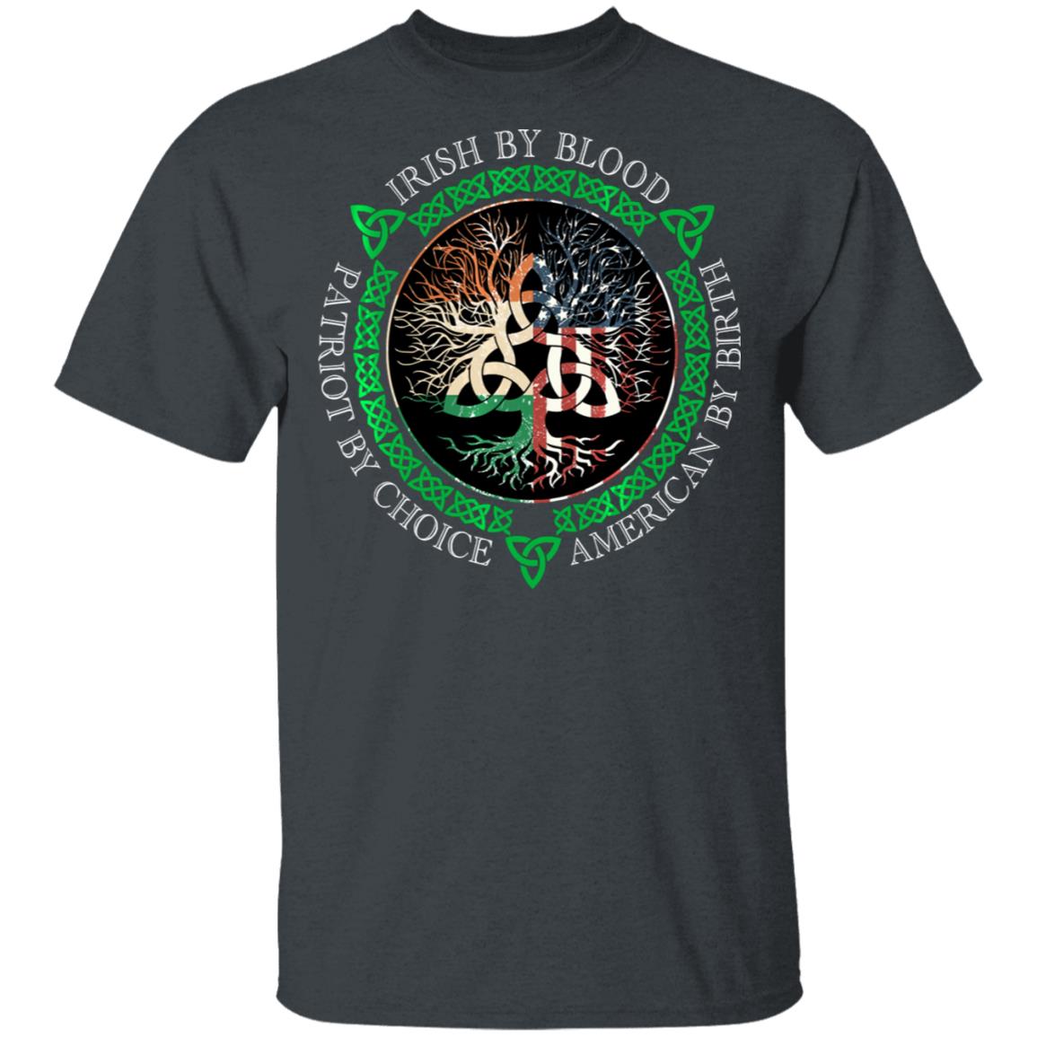 Irish By Blood American By Birth Patriot By Choice T-Shirt, Long Sleeve, Hoodie Irish By Blood American By Birth Patriot By Choice T-Shirt, Long Sleeve, Hoodie