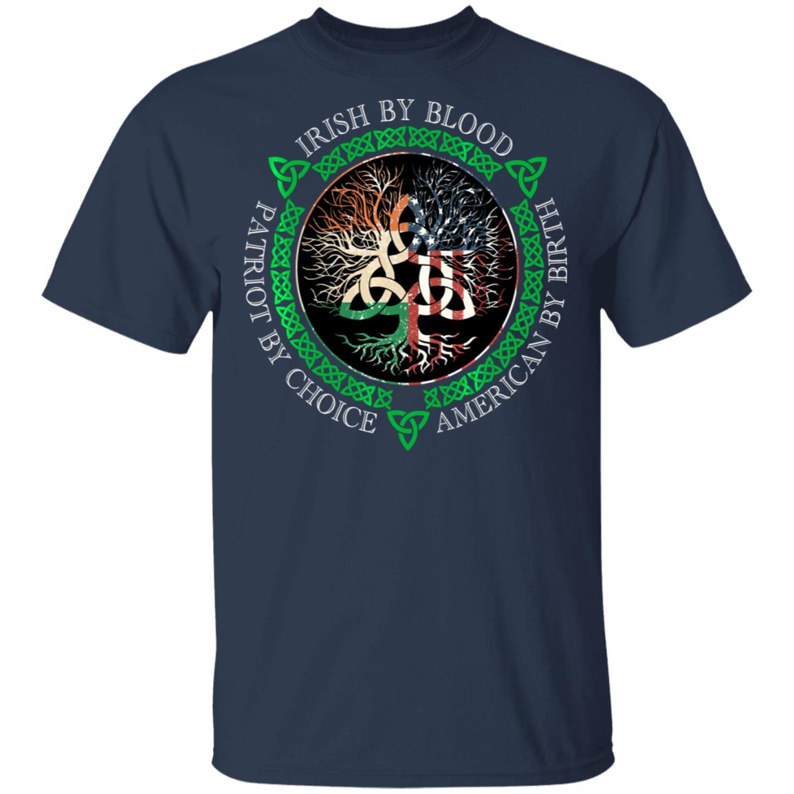 Irish By Blood American By Birth Patriot By Choice T-Shirt, Long Sleeve, Hoodie Irish By Blood American By Birth Patriot By Choice T-Shirt, Long Sleeve, Hoodie