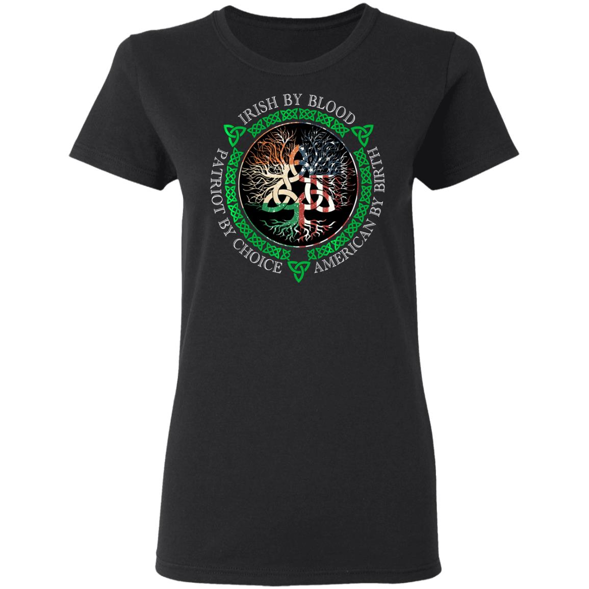 Irish By Blood American By Birth Patriot By Choice T-Shirt, Long Sleeve, Hoodie Irish By Blood American By Birth Patriot By Choice T-Shirt, Long Sleeve, Hoodie