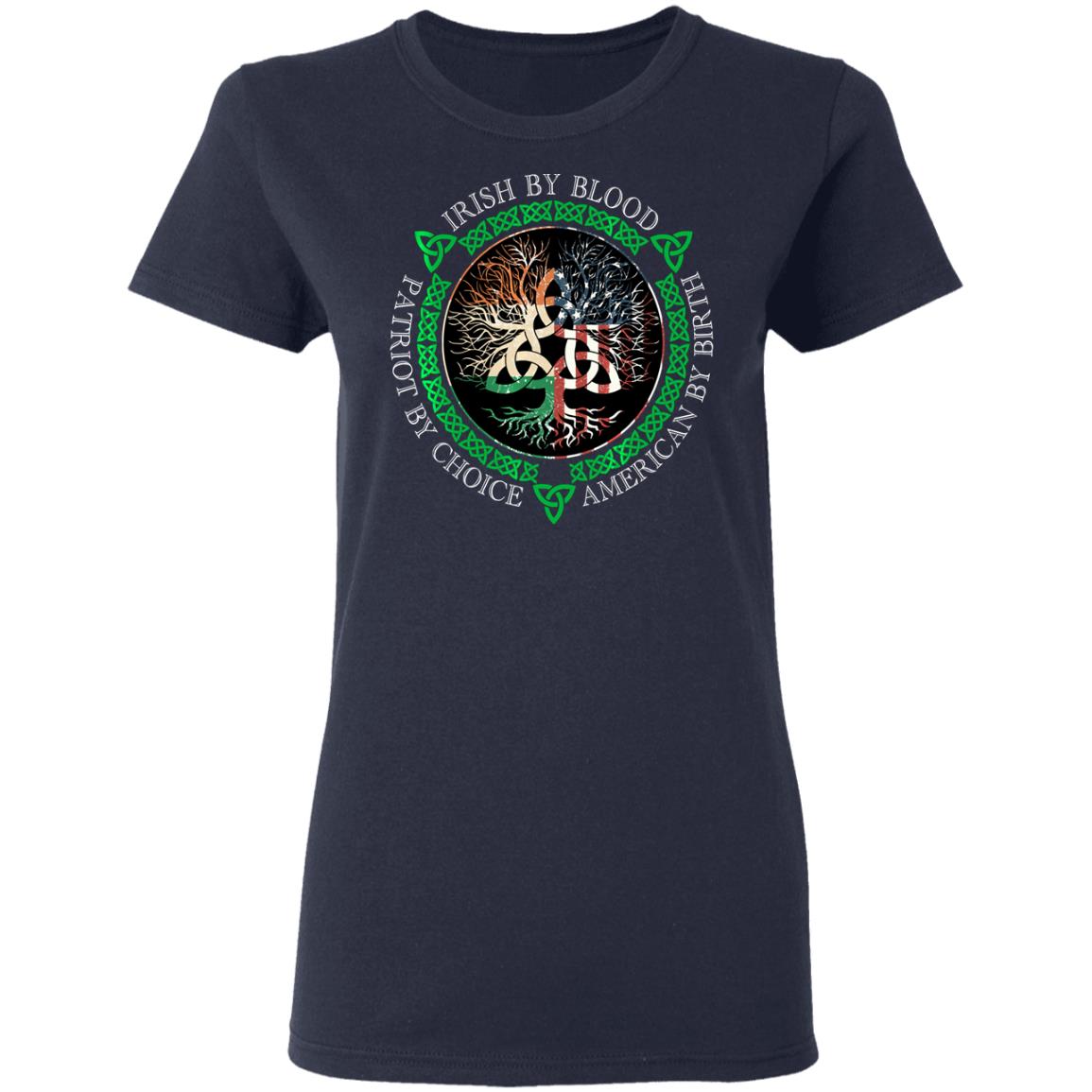 Irish By Blood American By Birth Patriot By Choice T-Shirt, Long Sleeve, Hoodie Irish By Blood American By Birth Patriot By Choice T-Shirt, Long Sleeve, Hoodie