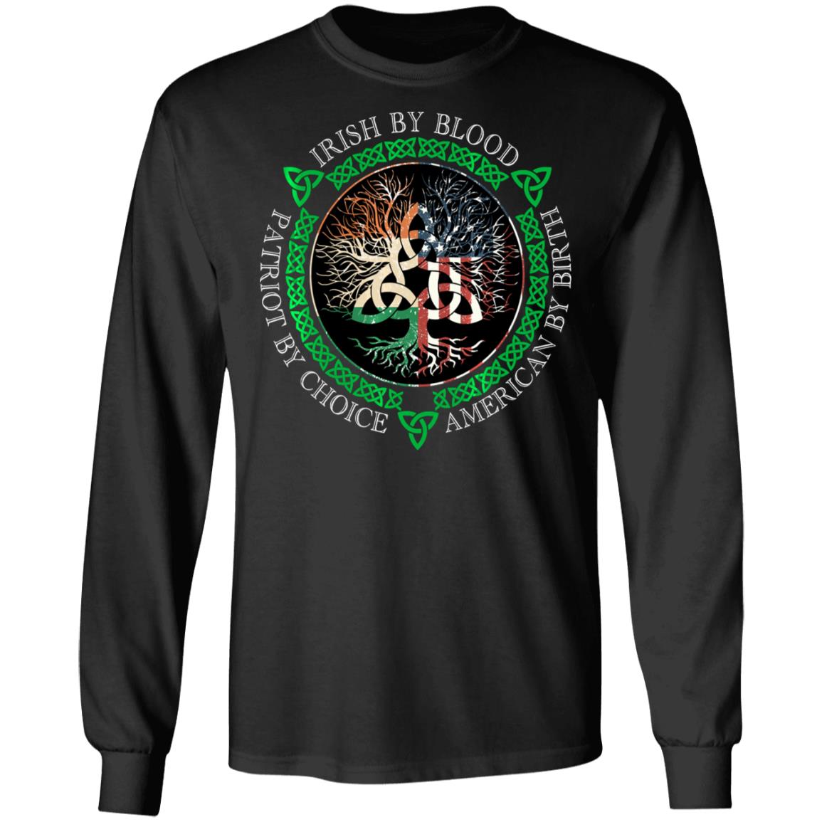Irish By Blood American By Birth Patriot By Choice T-Shirt, Long Sleeve, Hoodie Irish By Blood American By Birth Patriot By Choice T-Shirt, Long Sleeve, Hoodie