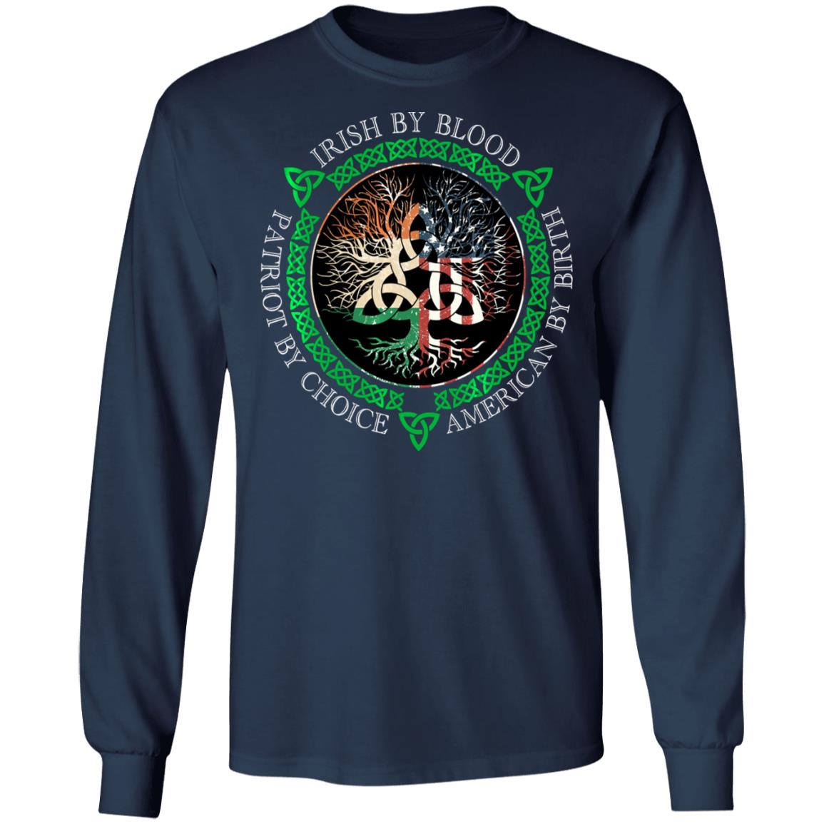 Irish By Blood American By Birth Patriot By Choice T-Shirt, Long Sleeve, Hoodie Irish By Blood American By Birth Patriot By Choice T-Shirt, Long Sleeve, Hoodie