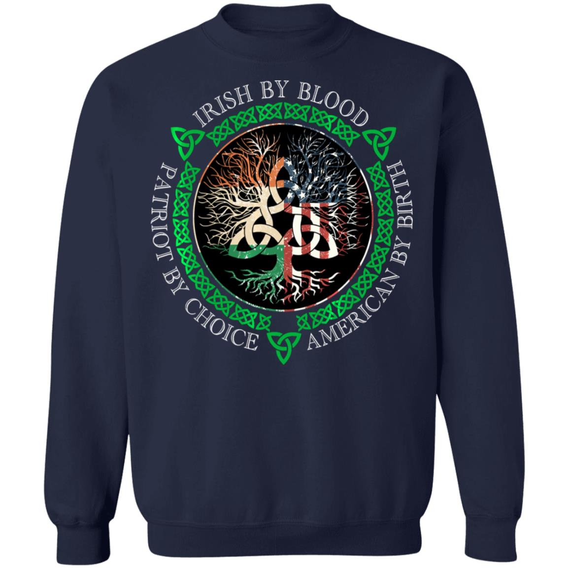 Irish By Blood American By Birth Patriot By Choice T-Shirt, Long Sleeve, Hoodie Irish By Blood American By Birth Patriot By Choice T-Shirt, Long Sleeve, Hoodie