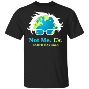 Not Me Us Bernie Sanders Earth Day 2020 50th Anniversary T-Shirt, Long Sleeve, Hoodie