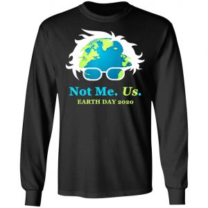 Not Me Us Bernie Sanders Earth Day 2020 50th Anniversary T-Shirt, Long Sleeve, Hoodie