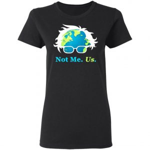 Not Me Us Bernie Sanders For President Earth Day 2020 T-Shirt, Long Sleeve, Hoodie