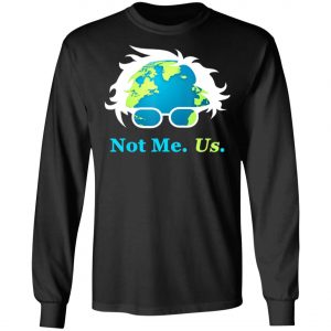 Not Me Us Bernie Sanders For President Earth Day 2020 T-Shirt, Long Sleeve, Hoodie