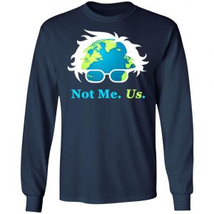 Not Me Us Bernie Sanders For President Earth Day 2020 T-Shirt, Long Sleeve, Hoodie