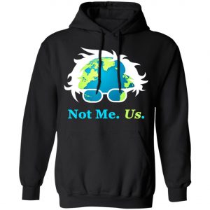 Not Me Us Bernie Sanders For President Earth Day 2020 T-Shirt, Long Sleeve, Hoodie