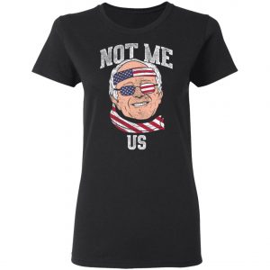 Not Me Us Bernie Sanders US Flag 2020 Election President T-Shirt, Long Sleeve, Hoodie