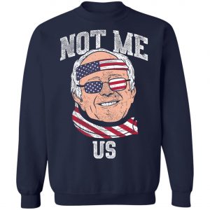 Not Me Us Bernie Sanders US Flag 2020 Election President T-Shirt, Long Sleeve, Hoodie