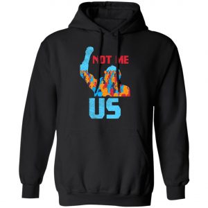 Not Me Us Protest Bernie Sanders 2020 Election President T-Shirt, Long Sleeve, Hoodie
