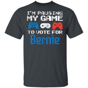 Pausing My Game To Vote For Bernie Sanders Video Gamer 2020 T-Shirt, Long Sleeve, Hoodie