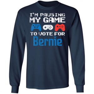Pausing My Game To Vote For Bernie Sanders Video Gamer 2020 T-Shirt, Long Sleeve, Hoodie