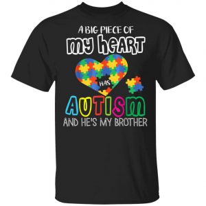 A Big Piece Of My Heart Has Autism & Hes My Brother Sister T-Shirt, Long Sleeve, Hoodie A Big Piece Of My Heart Has Autism & Hes My Brother Sister T-Shirt, Long Sleeve, Hoodie
